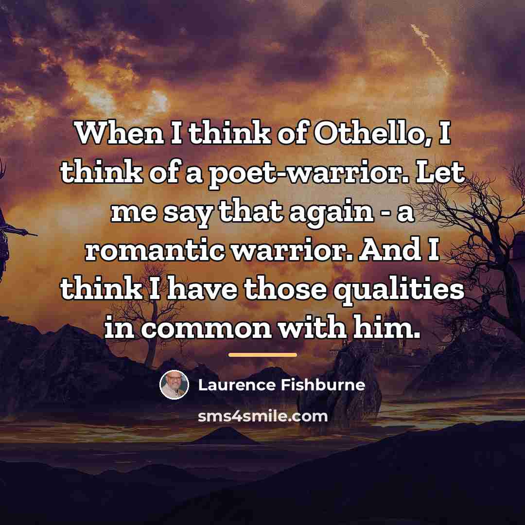 “When I think of Othello, I think of a poet-warrior.…” quote by Laurence Fishburne