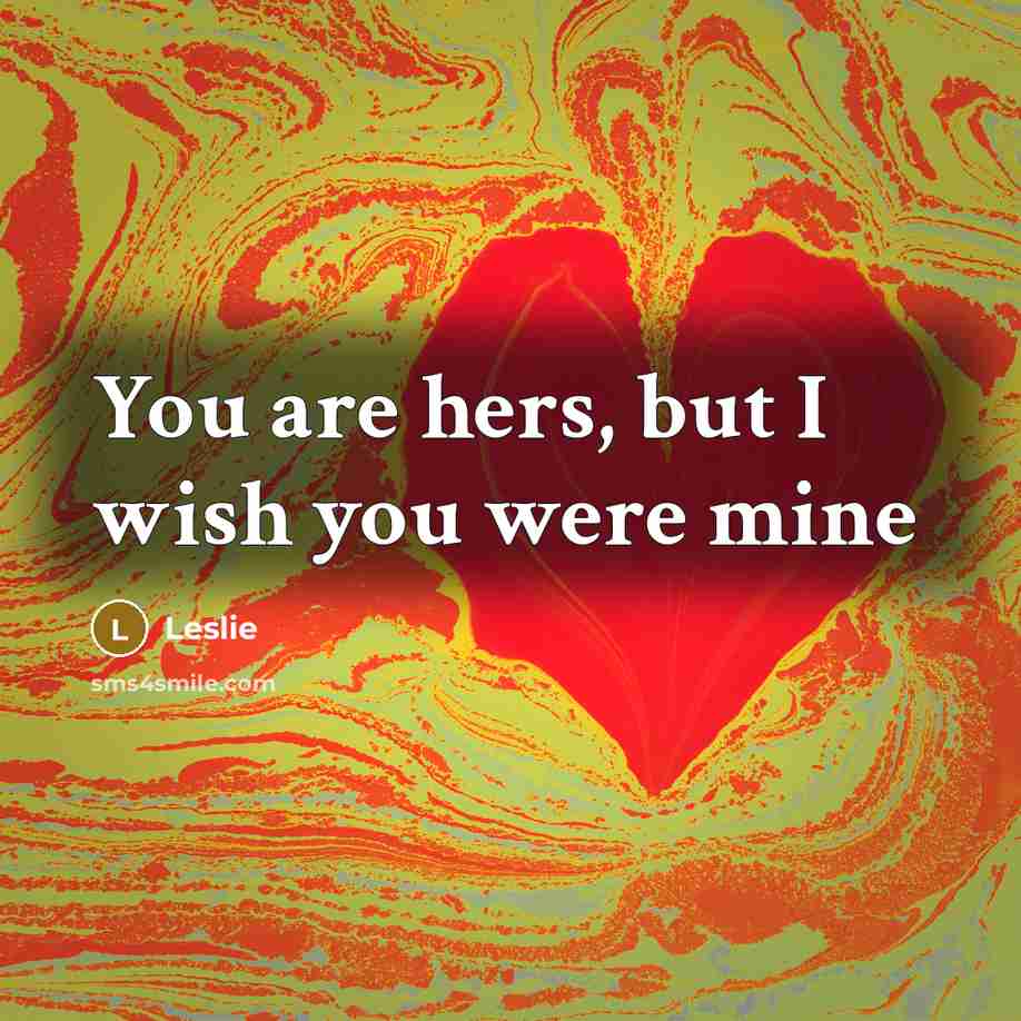 “You are hers, but I wish you were mine…” quote by Leslie