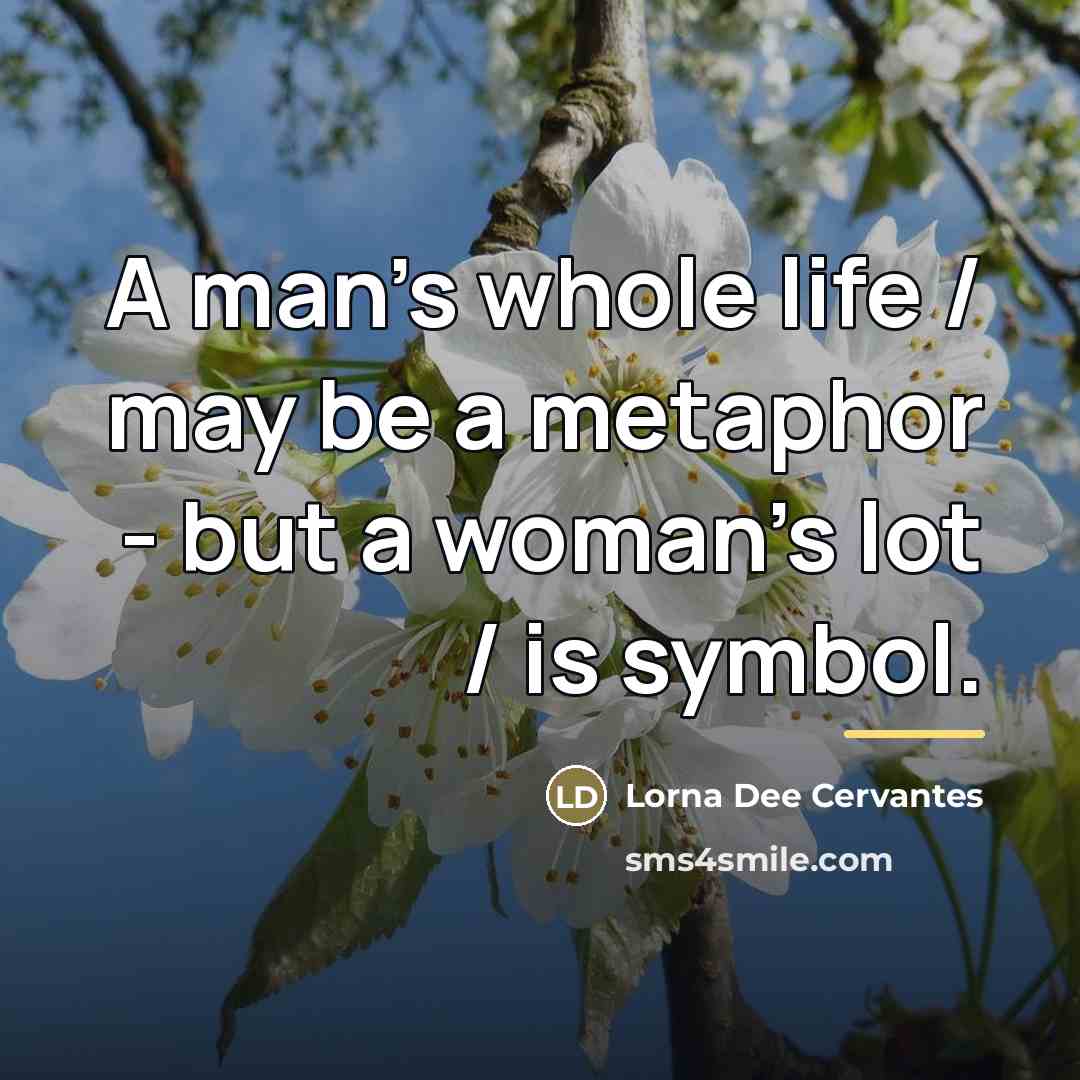 “A man's whole life / may be a metaphor -…” quote by Lorna Dee Cervantes