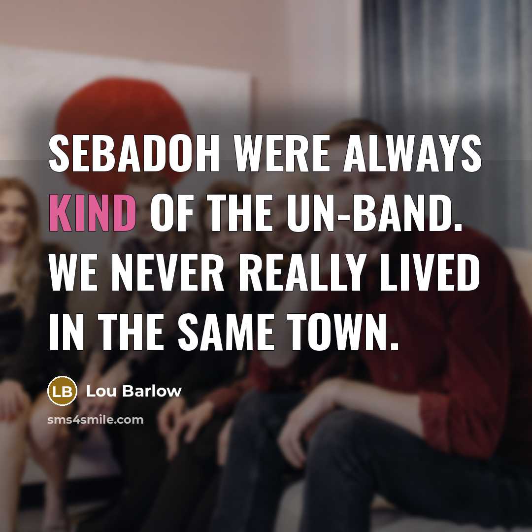 “Sebadoh were always kind of the un-band. We never really…” quote by Lou Barlow