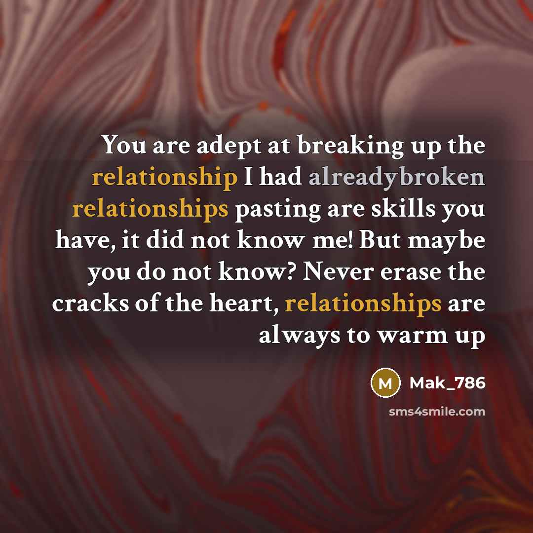 “You are adept at breaking up the relationship I had alreadybroken relationships pasting are skills you have, it did not know me! But maybe you do not know? Never erase the cracks of the heart, relationships are always to warm up” quote by Mak_786