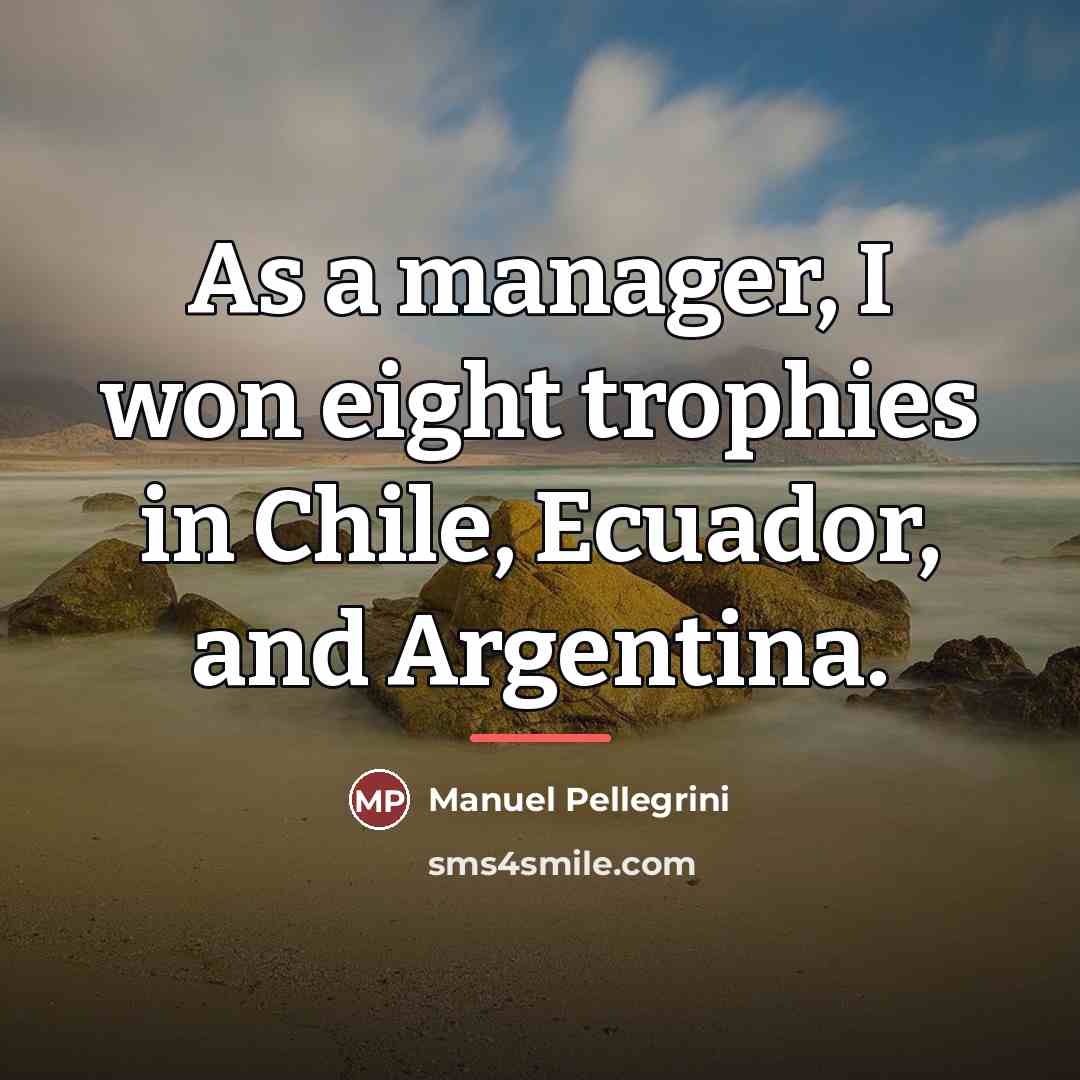 “As a manager, I won eight trophies in Chile, Ecuador,…” quote by Manuel Pellegrini