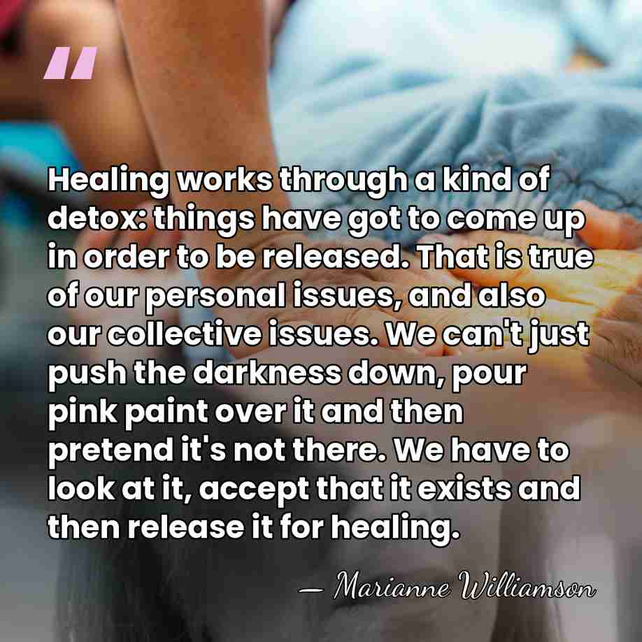 Healing works through a kind of detox: things have got to come&hellip; - Marianne Williamson