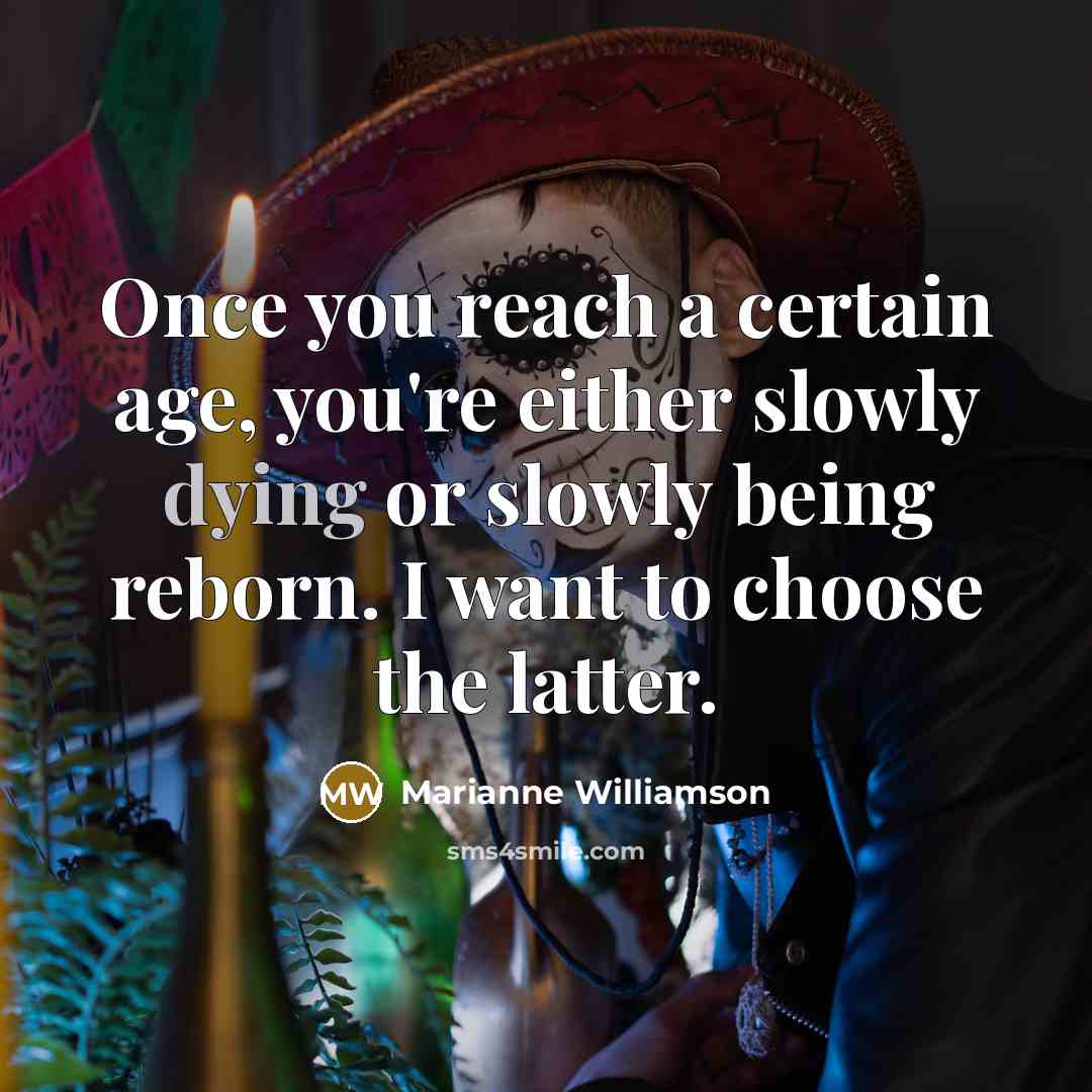 “Once you reach a certain age, you're either slowly dying…” quote by Marianne Williamson