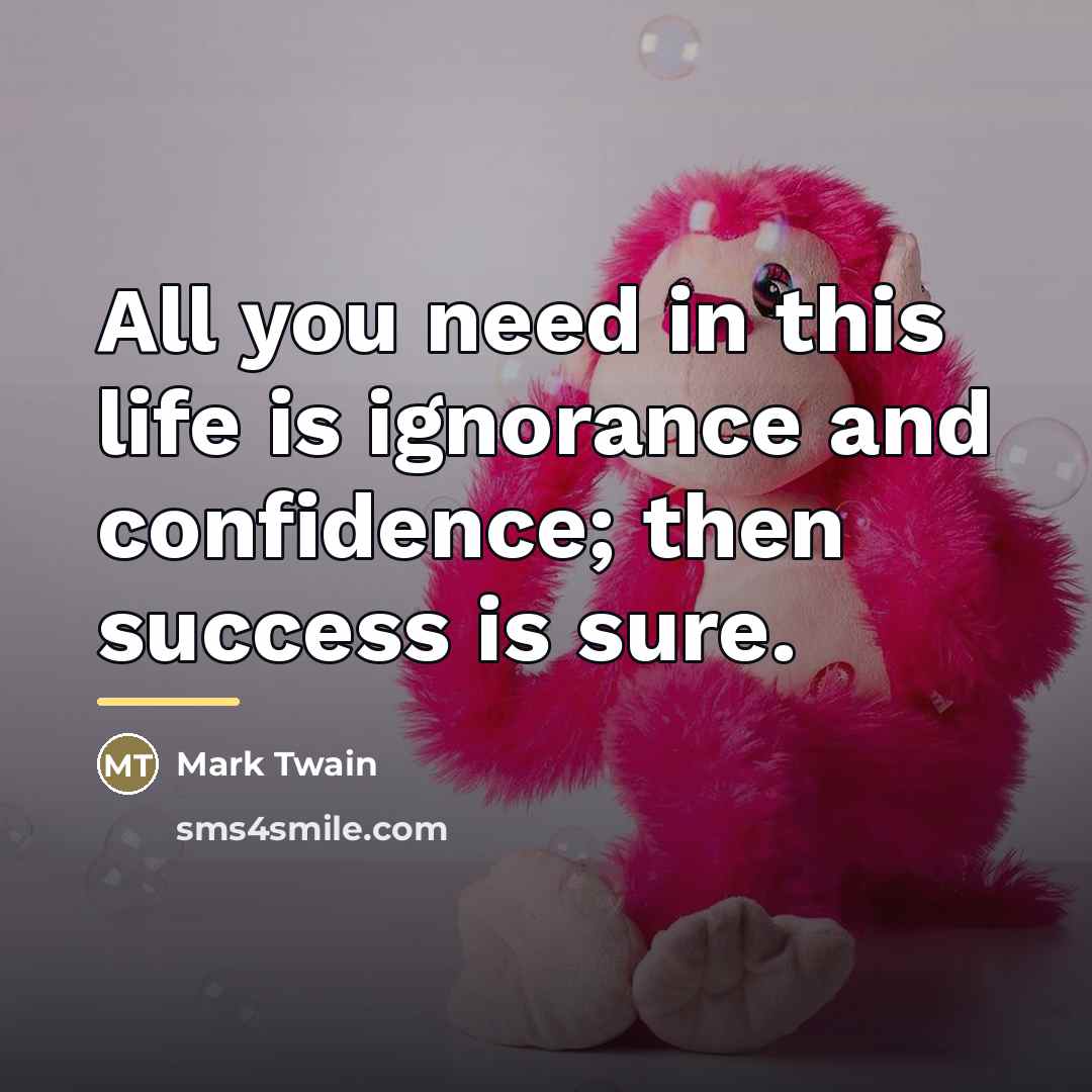 “All you need in this life is ignorance and confidence;…” quote by Mark Twain