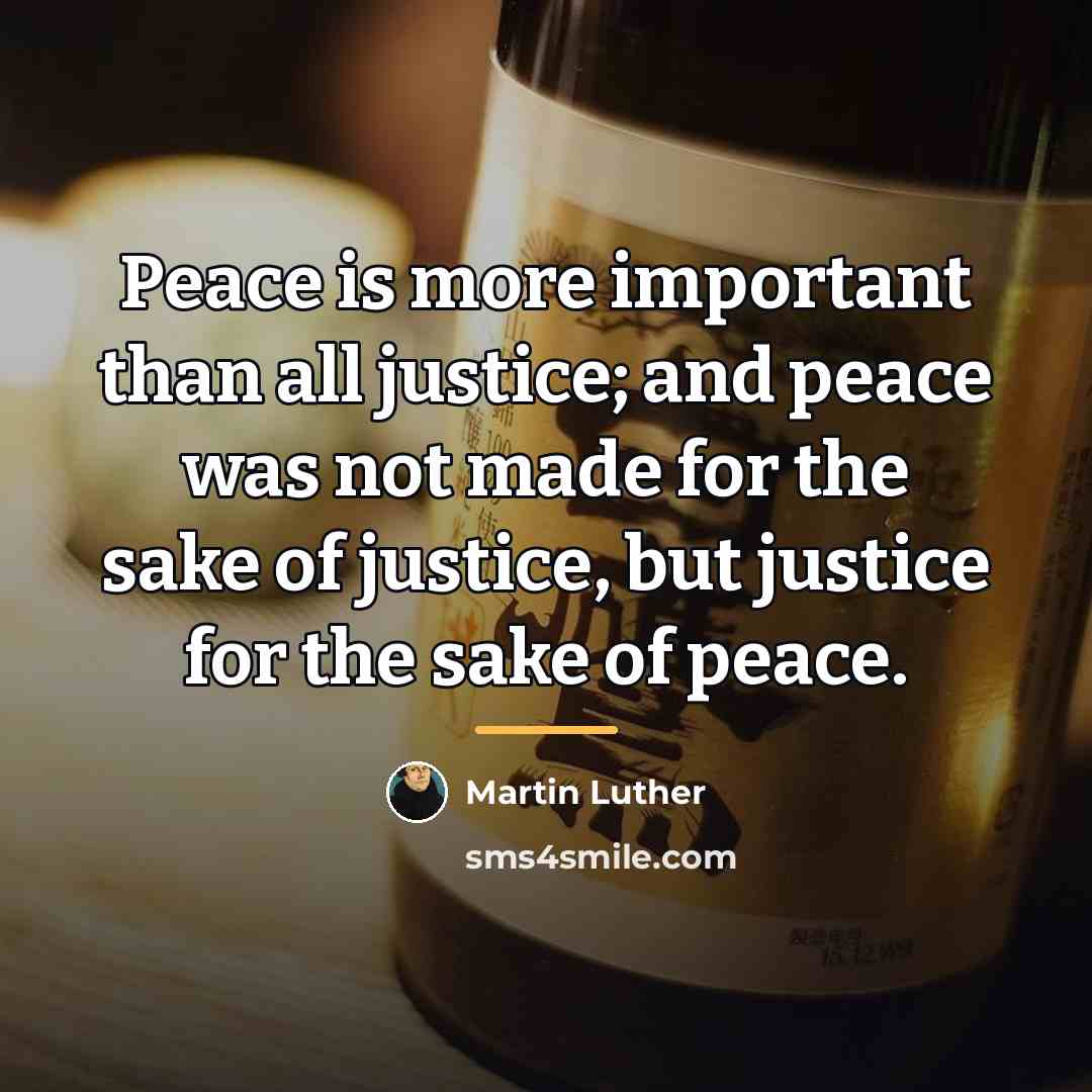 “Peace is more important than all justice; and peace was…” quote by Martin Luther