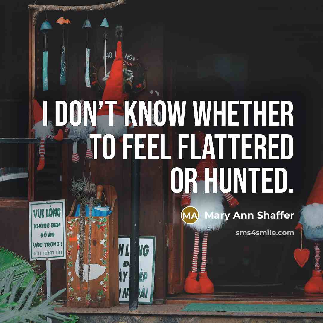 “I don’t know whether to feel flattered or hunted.…” quote by Mary Ann Shaffer