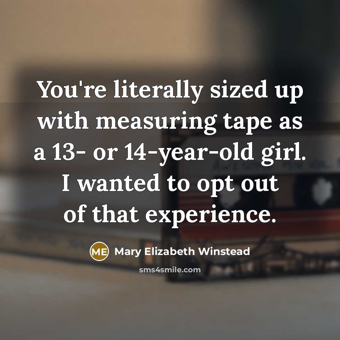 “You're literally sized up with measuring tape as a 13-…” quote by Mary Elizabeth Winstead
