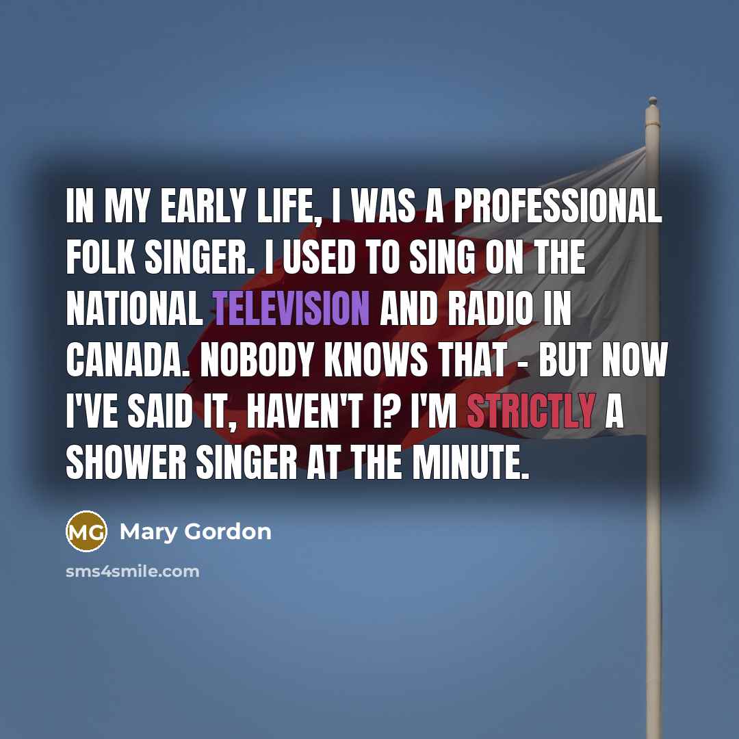 “In my early life, I was a professional folk singer.…” quote by Mary Gordon