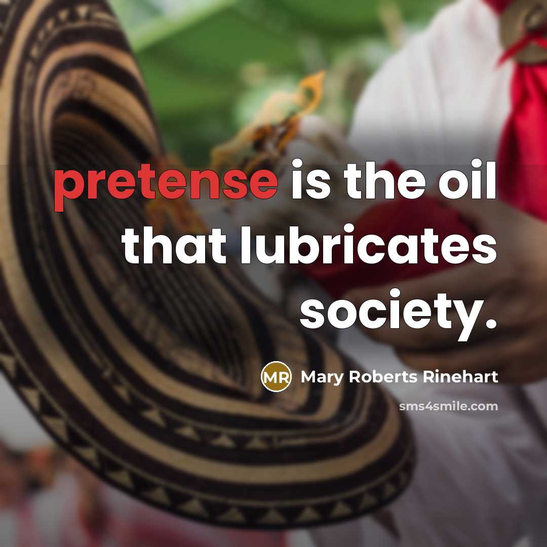 “pretense is the oil that lubricates society.…” quote by Mary Roberts Rinehart