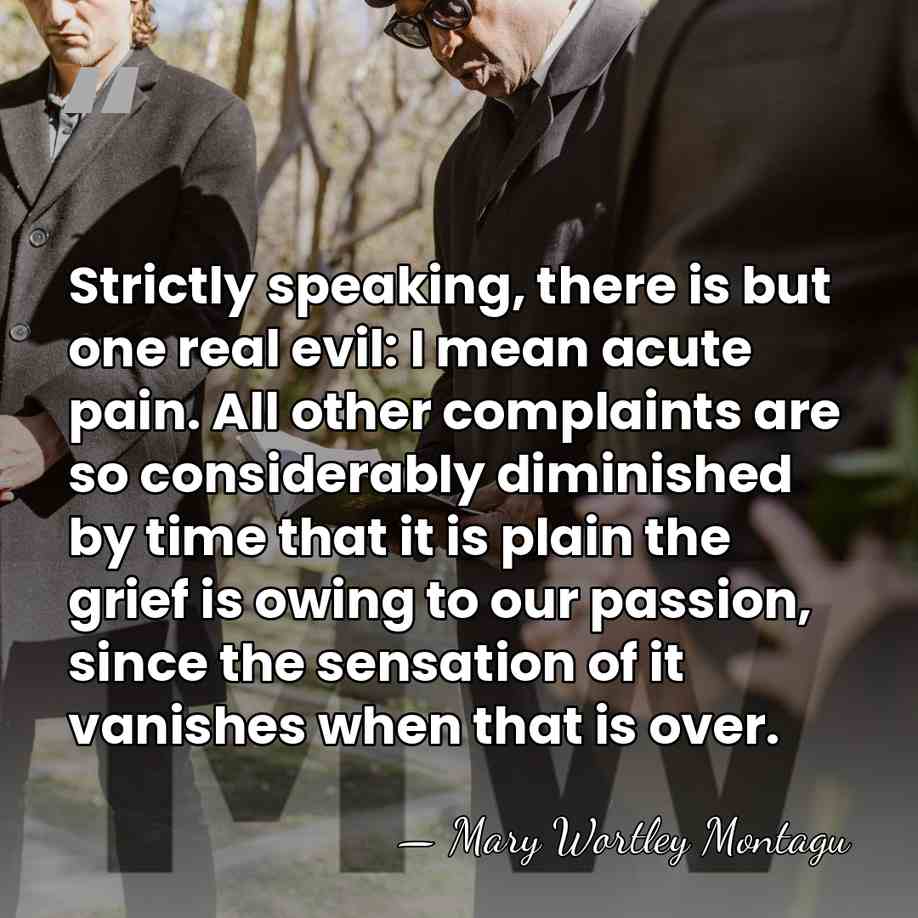 Strictly speaking, there is but one real evil: I mean acute pain.&hellip; - Mary Wortley Montagu