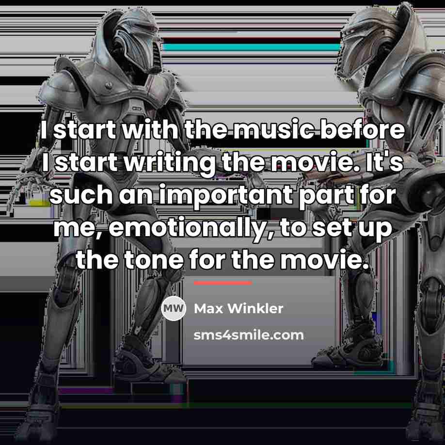 “I start with the music before I start writing the…” quote by Max Winkler