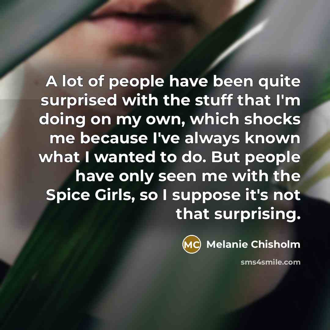 “A lot of people have been quite surprised with the…” quote by Melanie Chisholm
