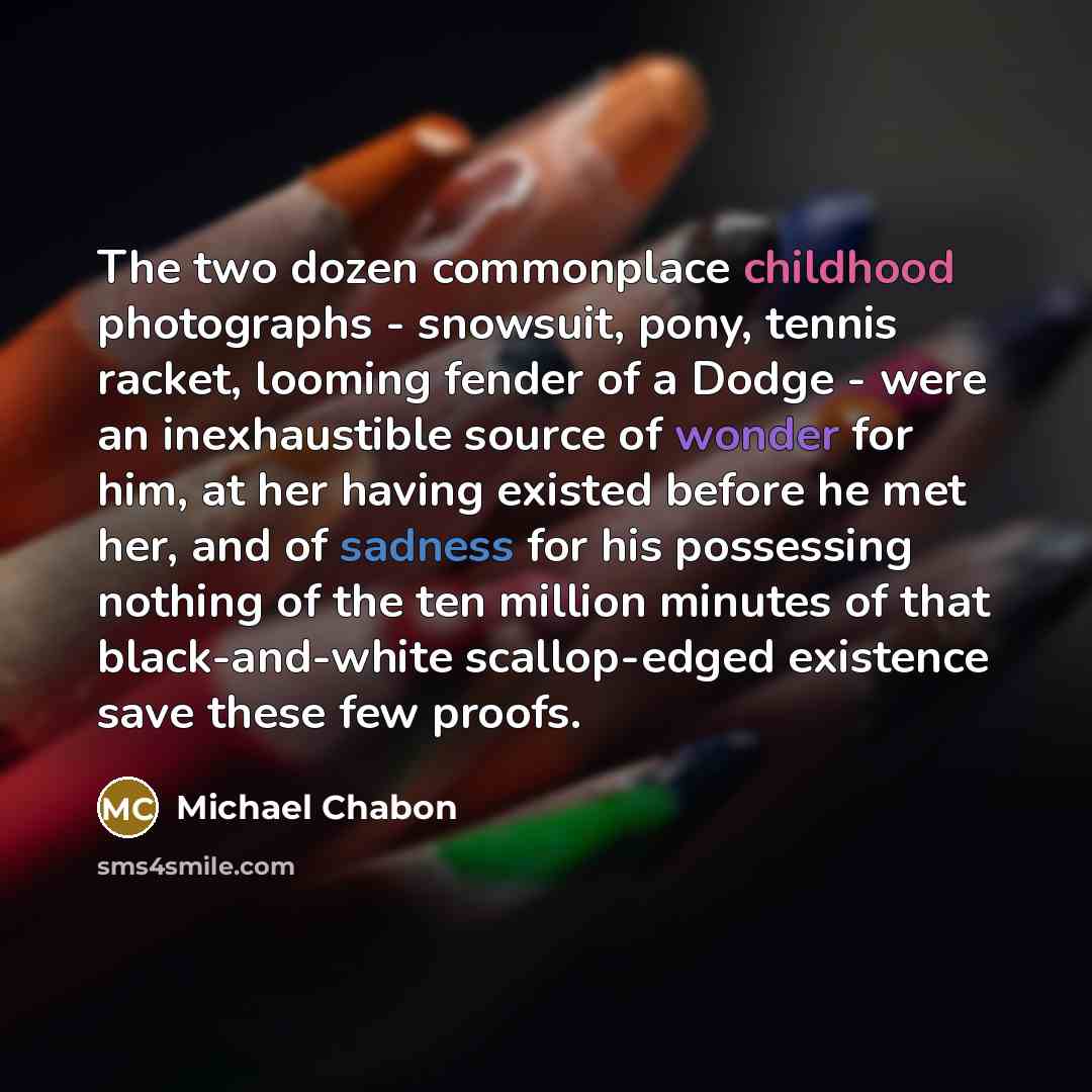 “The two dozen commonplace childhood photographs - snowsuit, pony, tennis…” quote by Michael Chabon