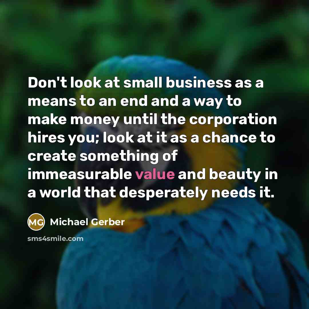 “Don't look at small business as a means to an…” quote by Michael Gerber