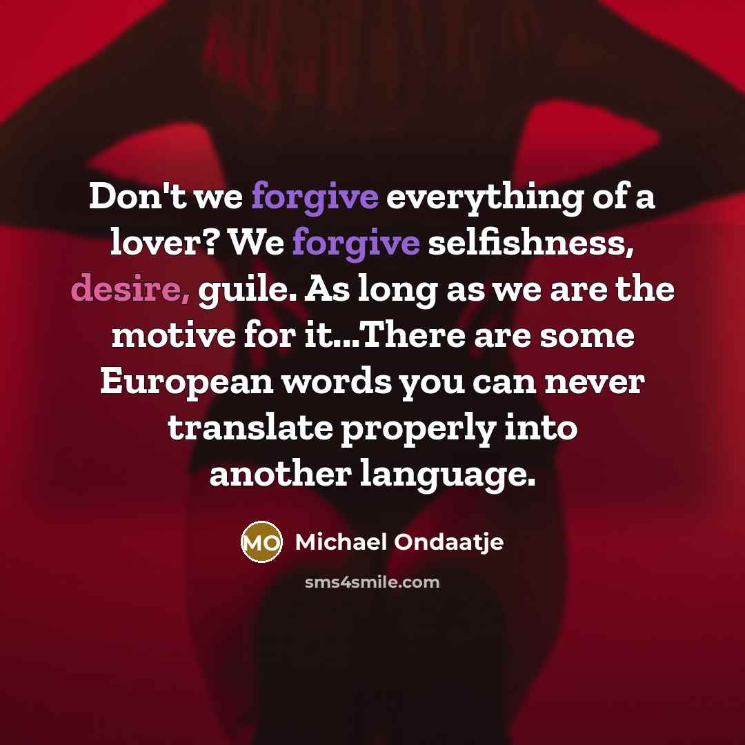 “Don't we forgive everything of a lover? We forgive selfishness,…” quote by Michael Ondaatje