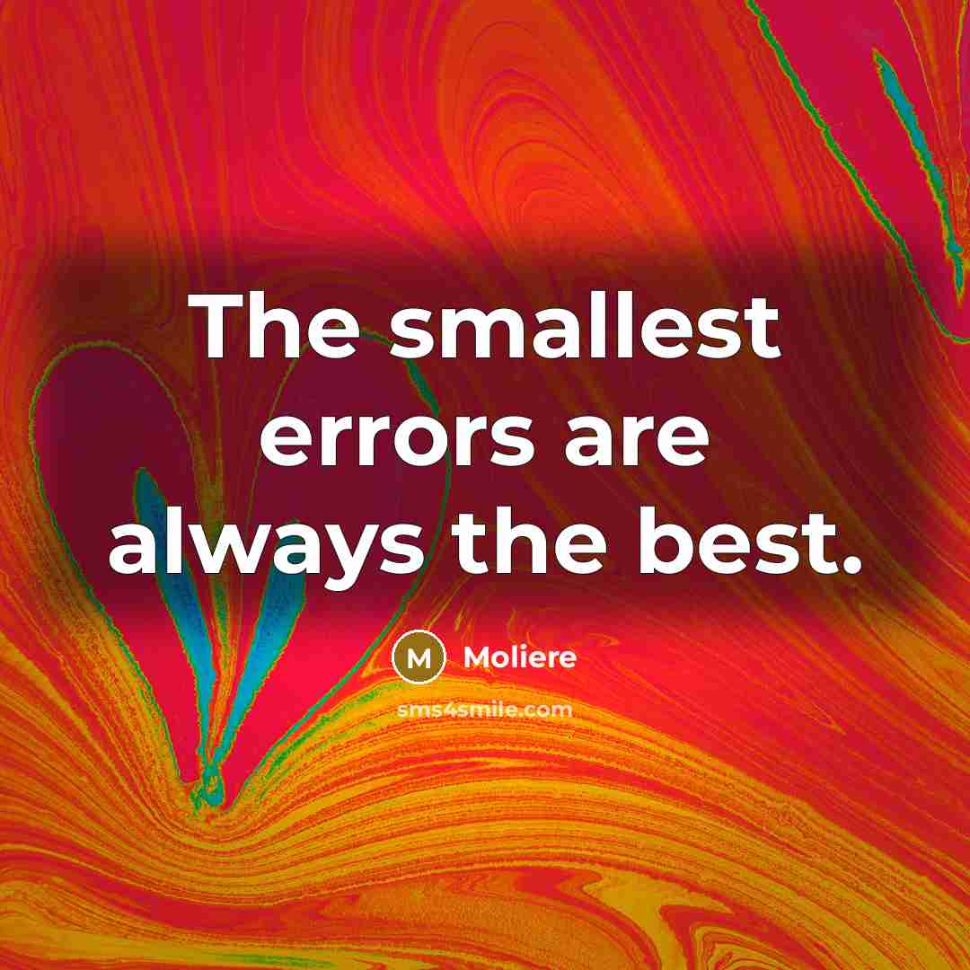 “The smallest errors are always the best.” quote by Moliere
