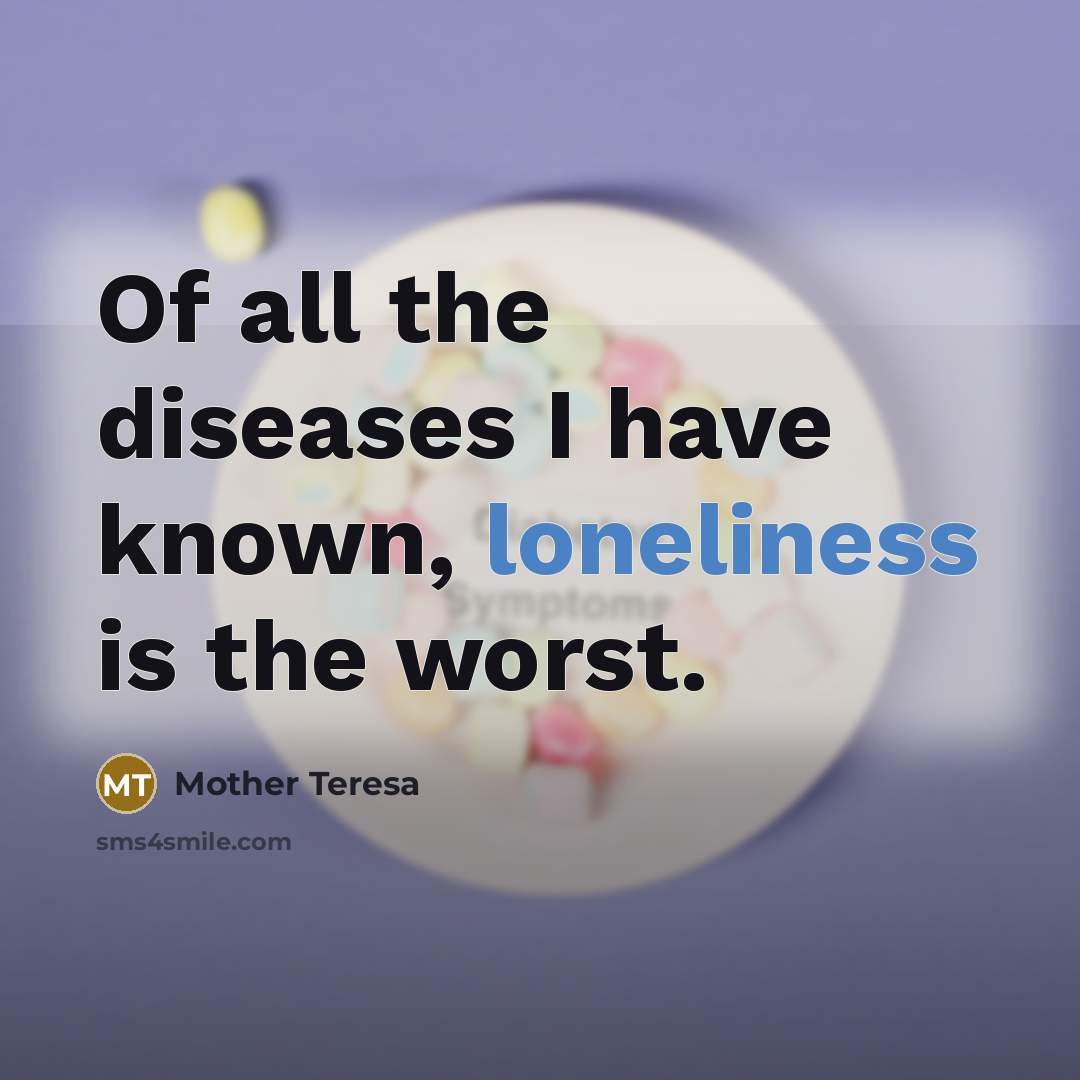 “Of all the diseases I have known, loneliness is the…” quote by Mother Teresa