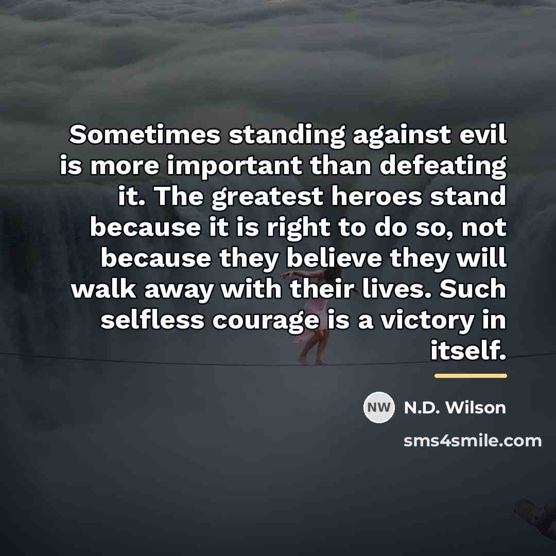 “Sometimes standing against evil is more important than defeating it.…” quote by N.D. Wilson
