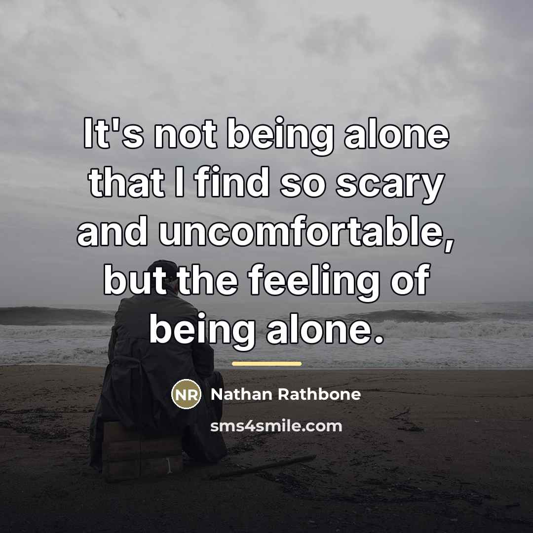 “It's not being alone that I find so scary and…” quote by Nathan Rathbone