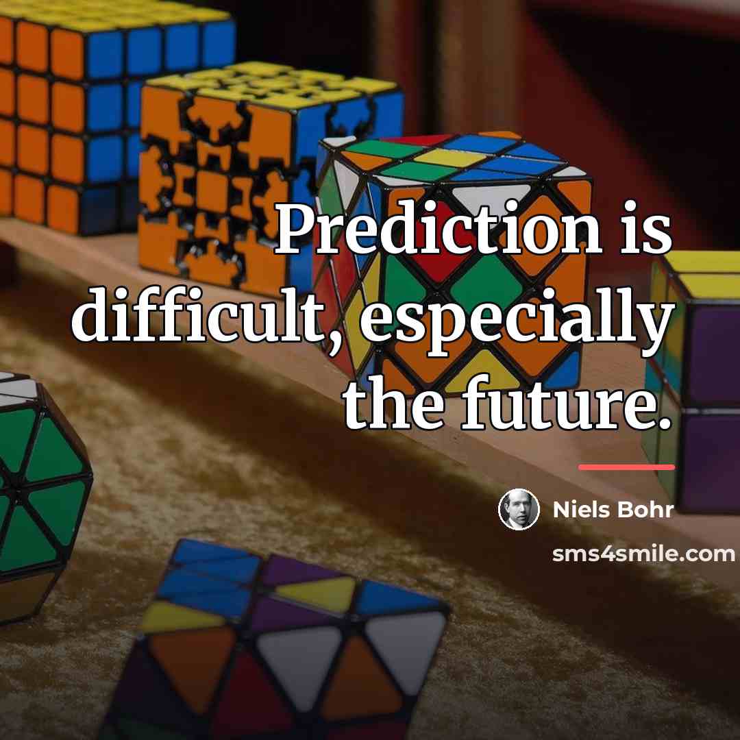 “Prediction is difficult, especially the future.…” quote by Niels Bohr