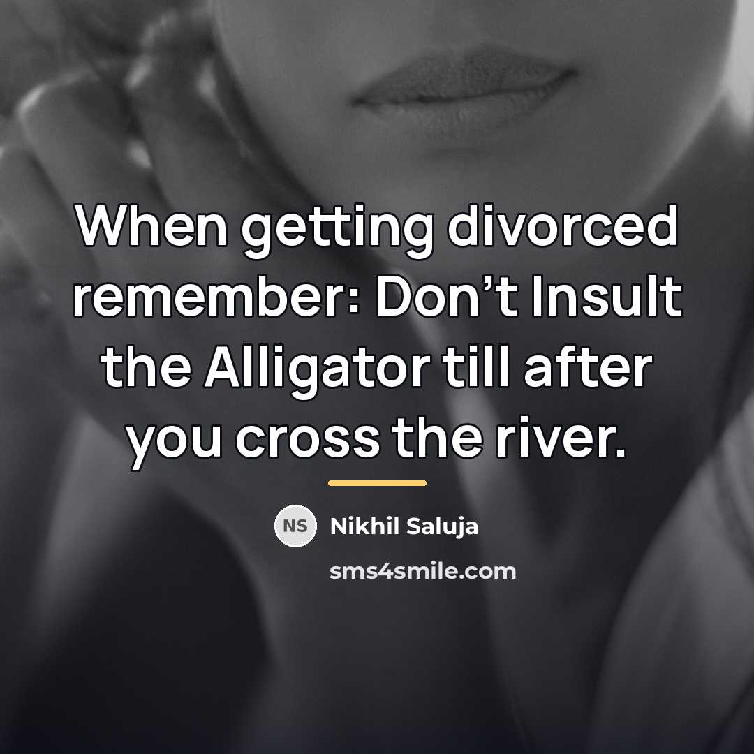 “When getting divorced remember: Don't Insult the Alligator till after…” quote by Nikhil Saluja