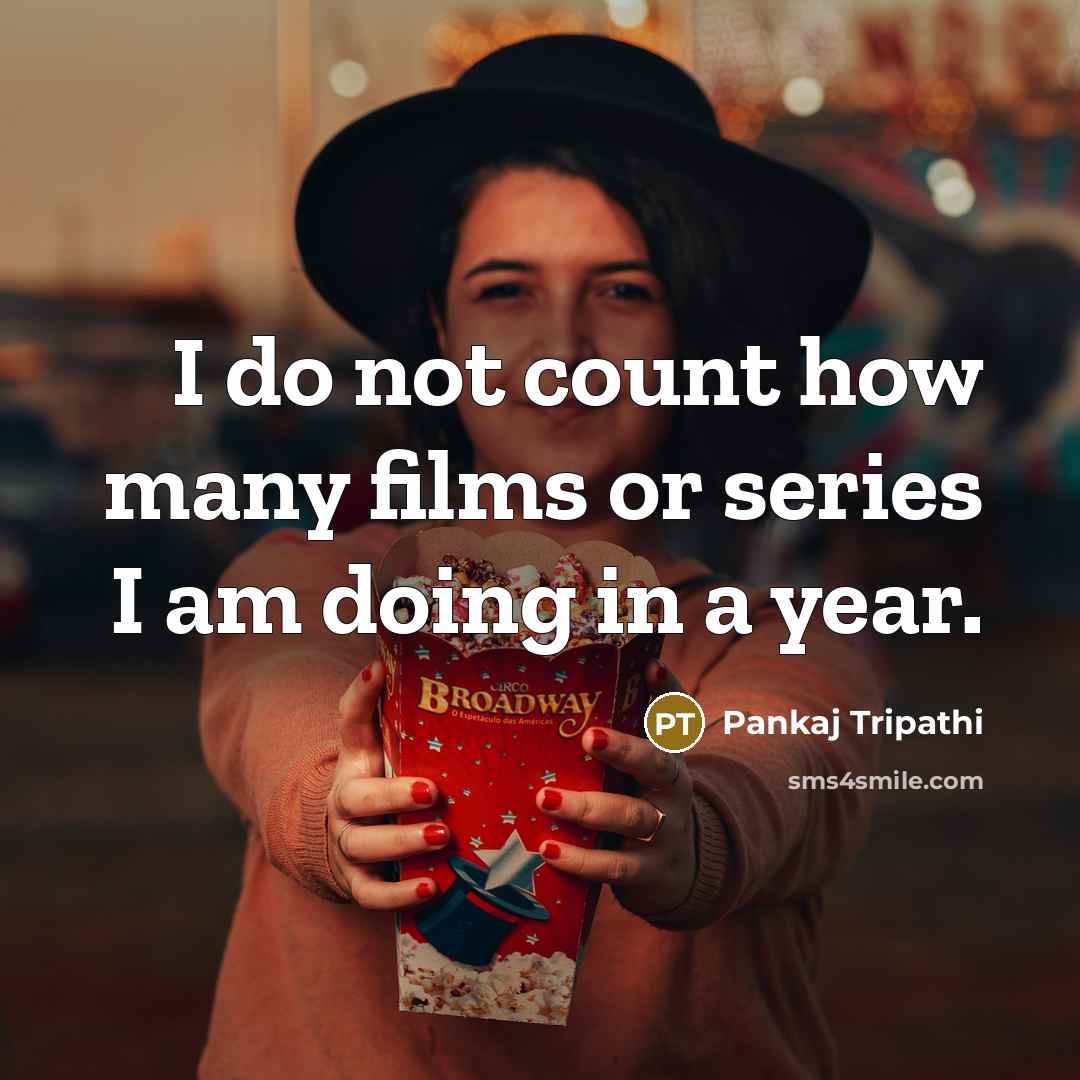 “I do not count how many films or series I…” quote by Pankaj Tripathi