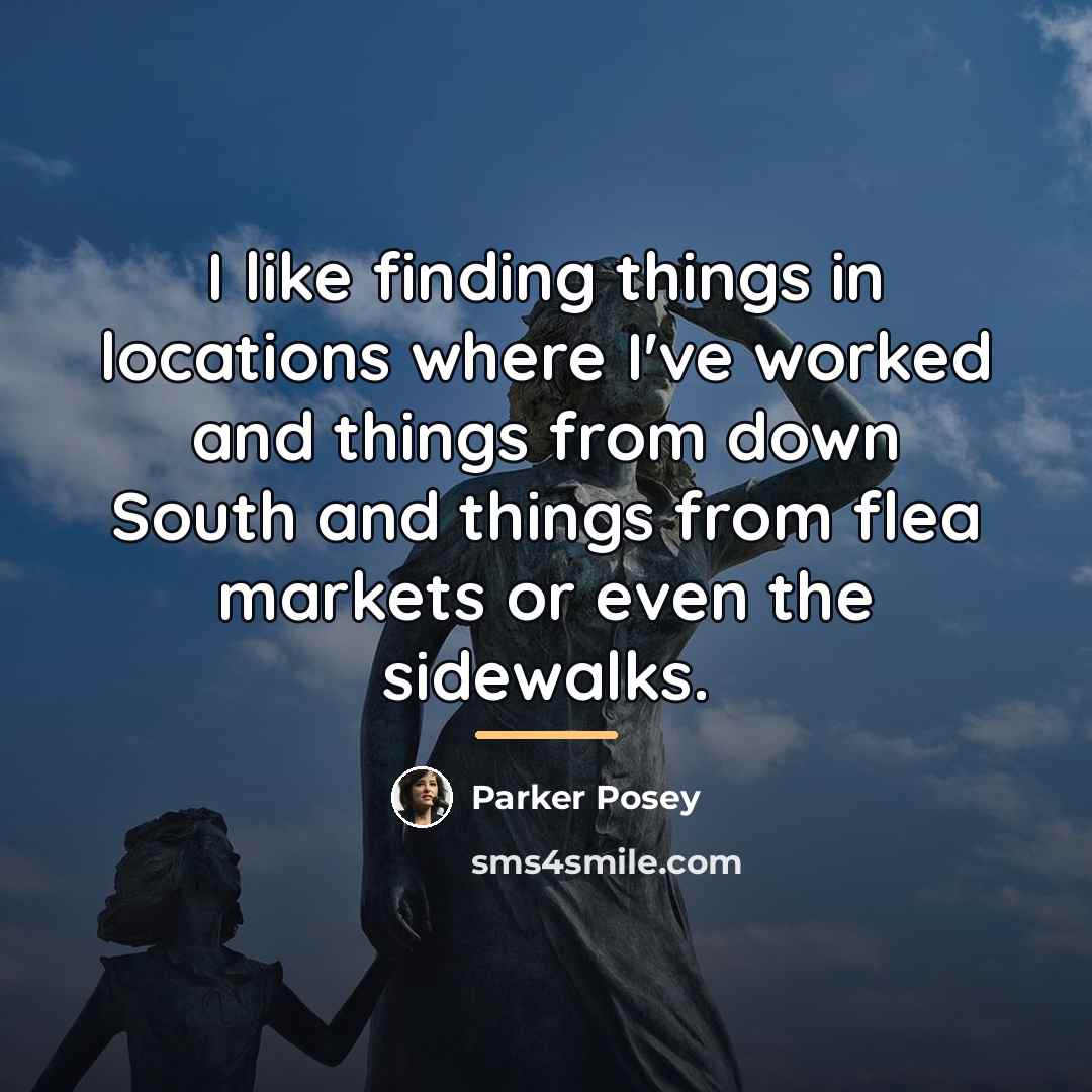 “I like finding things in locations where I've worked and…” quote by Parker Posey