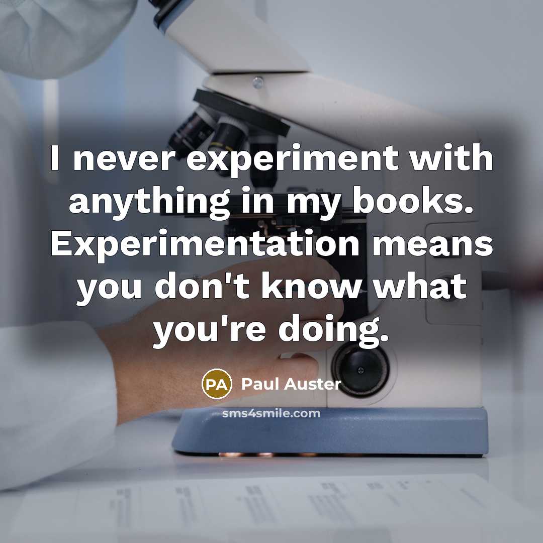 “I never experiment with anything in my books. Experimentation means…” quote by Paul Auster