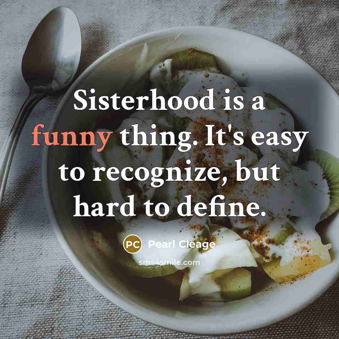 “Sisterhood is a funny thing. It's easy to recognize, but…” quote by Pearl Cleage