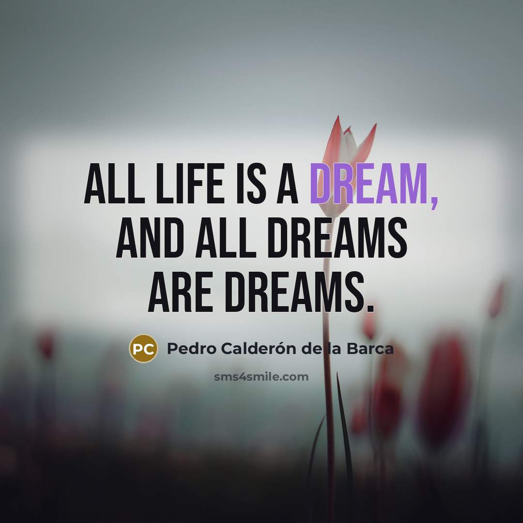 “All life is a dream, and all dreams are dreams.…” quote by Pedro Calderon de la Barca