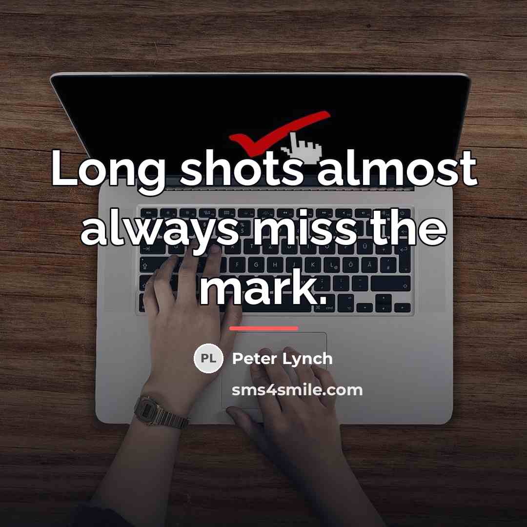 “Long shots almost always miss the mark.…” quote by Peter Lynch