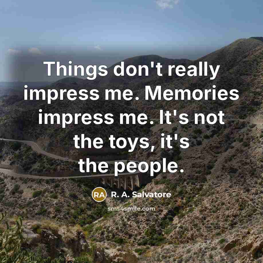 “Things don't really impress me. Memories impress me. It's not…” quote by R. A. Salvatore