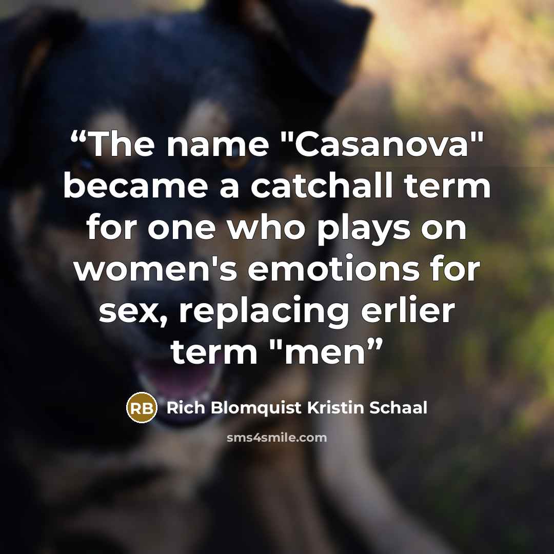 “The name "Casanova" became a catchall term for one who plays on women's emotions for sex, replacing erlier term "men” quote by Rich Blomquist Kristin Schaal