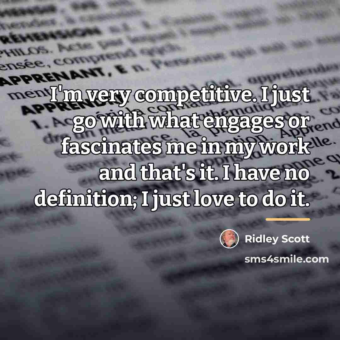 “I'm very competitive. I just go with what engages or…” quote by Ridley Scott
