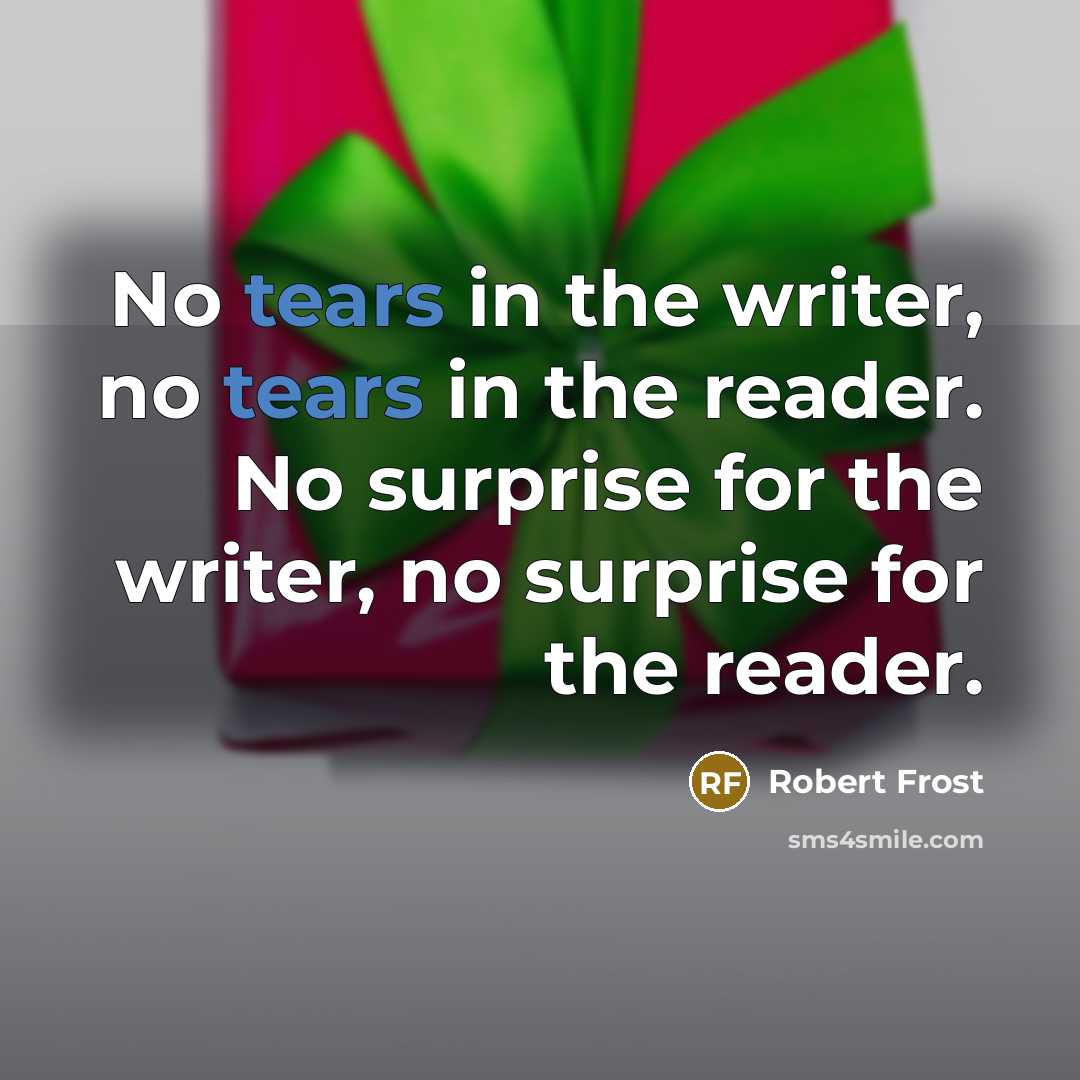 “No tears in the writer, no tears in the reader.…” quote by Robert Frost