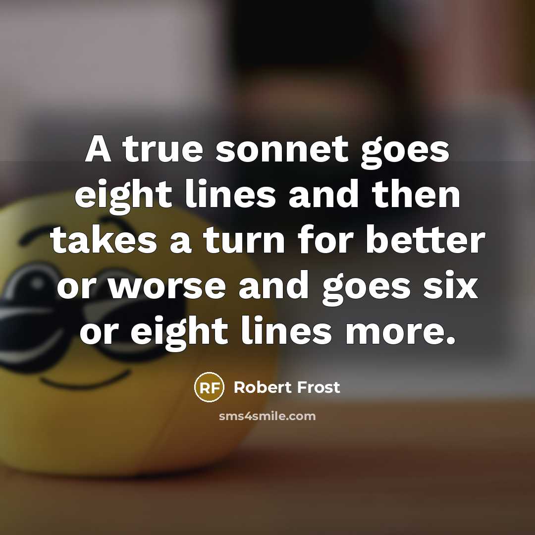 “A true sonnet goes eight lines and then takes a…” quote by Robert Frost