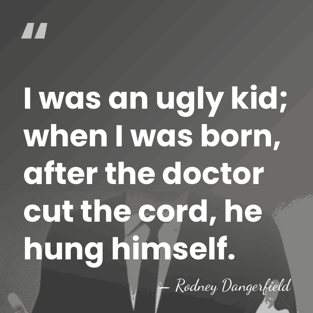 I was an ugly kid; when I was born, after the doctor&hellip; - Rodney Dangerfield