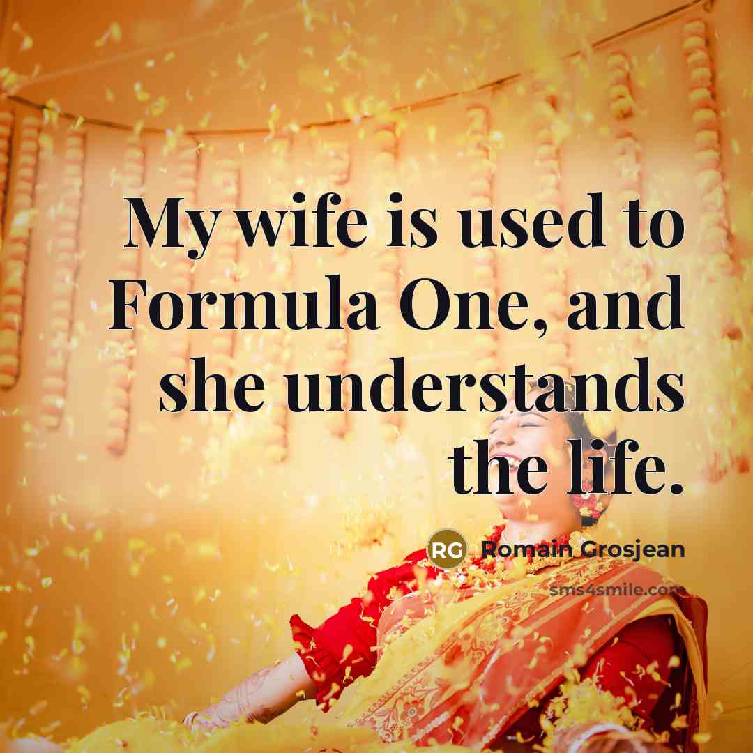 “My wife is used to Formula One, and she understands…” quote by Romain Grosjean