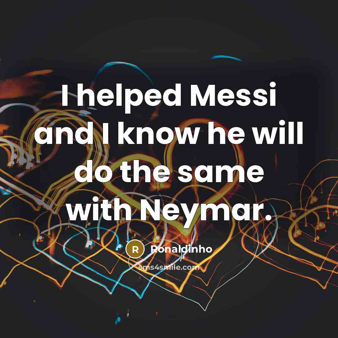 “I helped Messi and I know he will do the same with Neymar.” quote by Ronaldinho