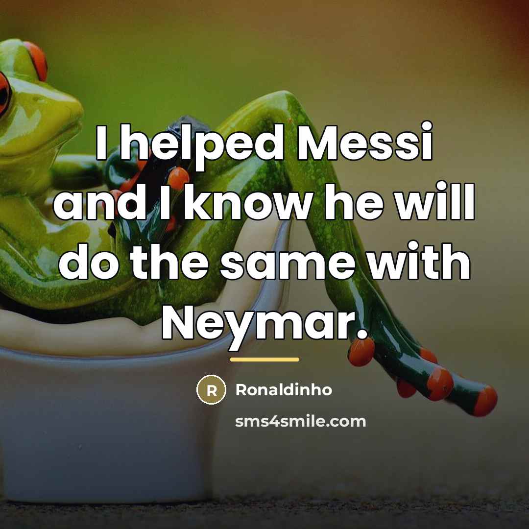 “I helped Messi and I know he will do the…” quote by Ronaldinho