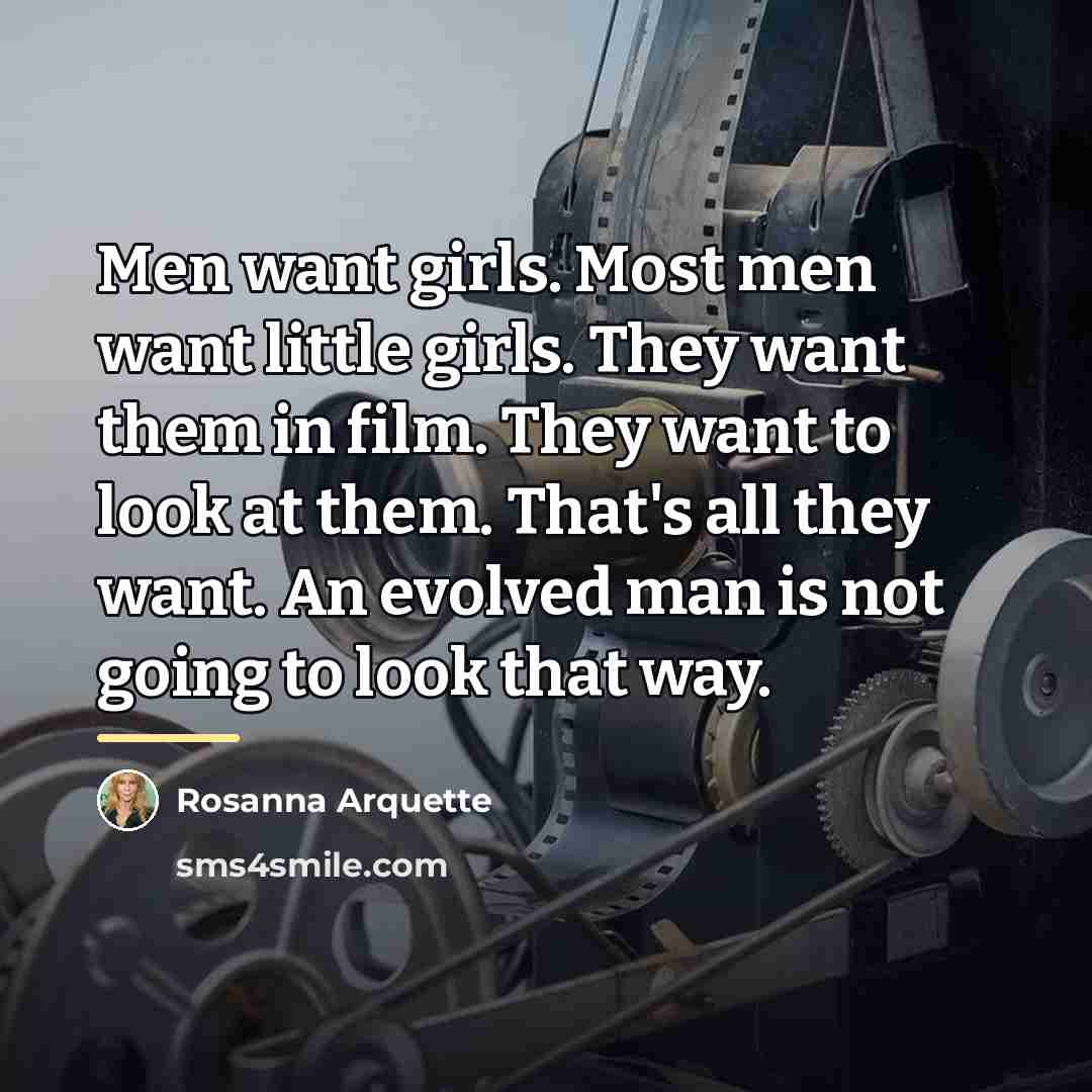 “Men want girls. Most men want little girls. They want…” quote by Rosanna Arquette