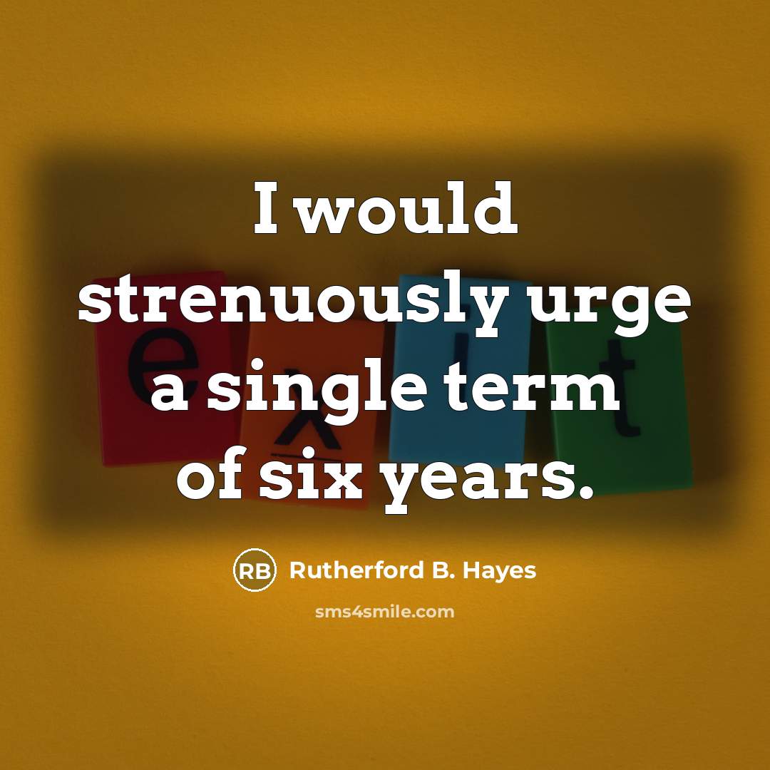 “I would strenuously urge a single term of six years.…” quote by Rutherford B. Hayes