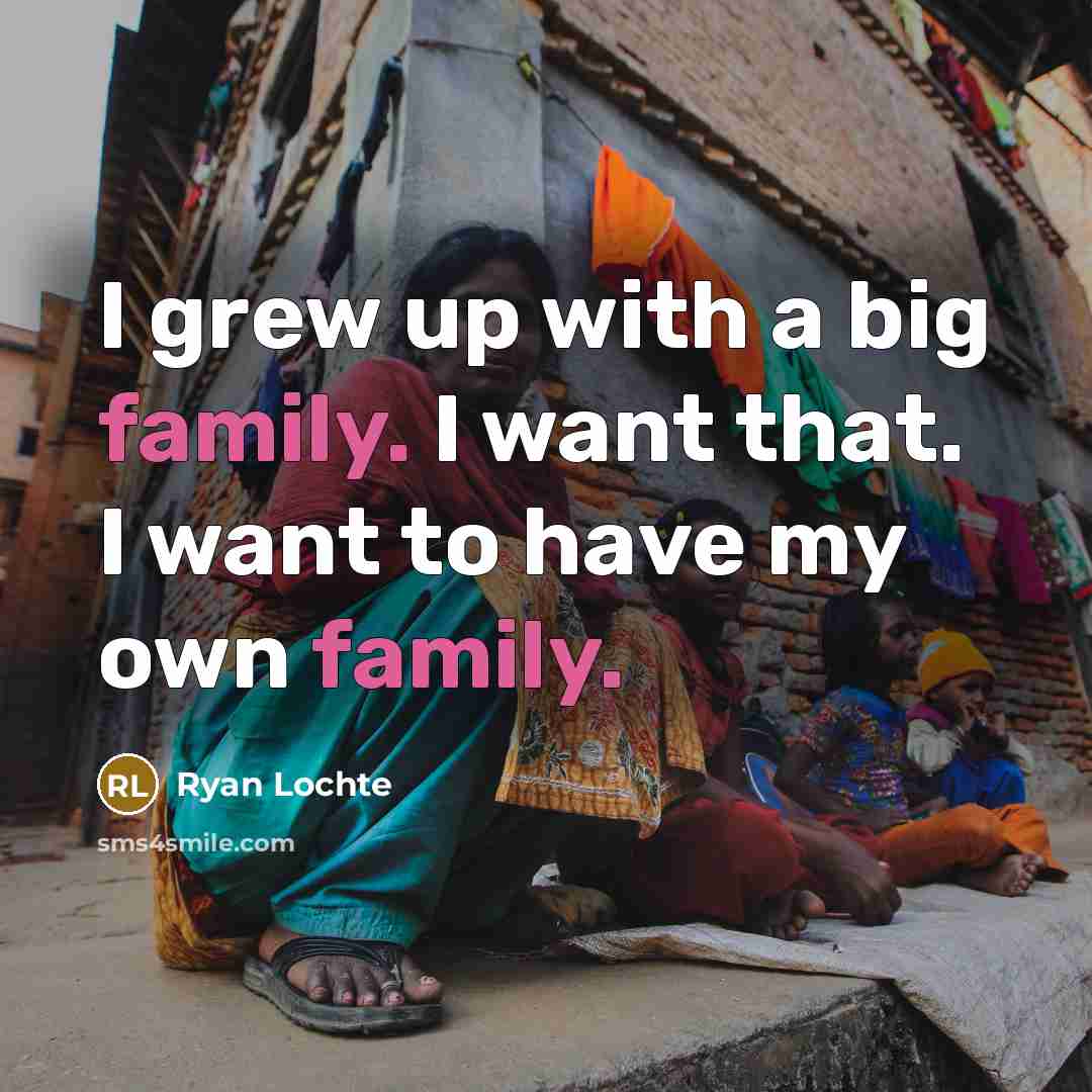 “I grew up with a big family. I want that.…” quote by Ryan Lochte