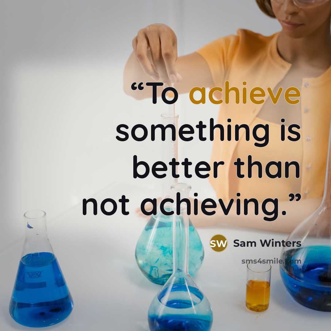 “To achieve something is better than not achieving.” quote by Sam Winters