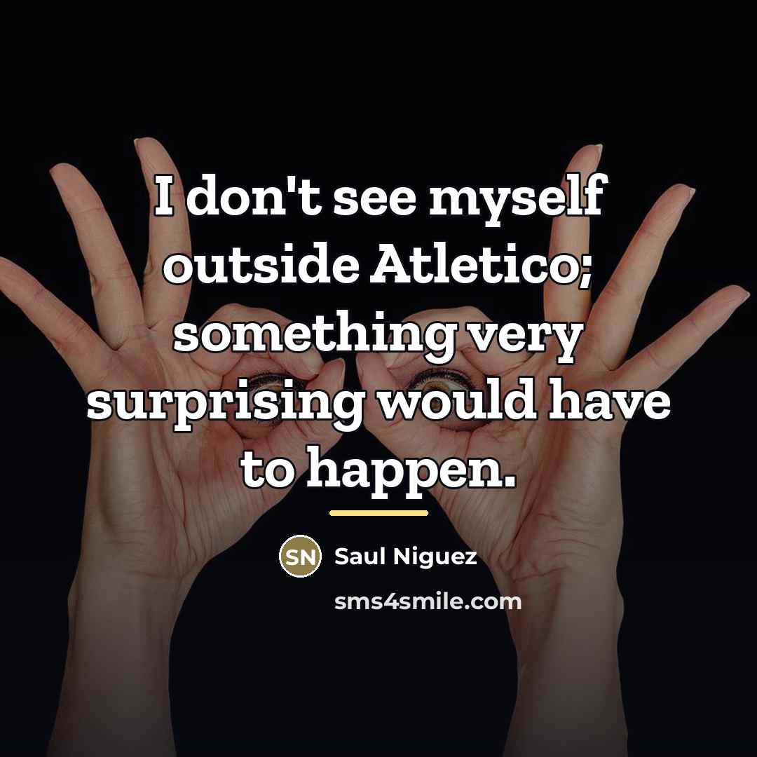 “I don't see myself outside Atletico; something very surprising would…” quote by Saul Niguez