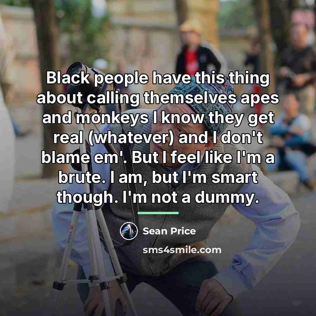 “Black people have this thing about calling themselves apes and…” quote by Sean Price