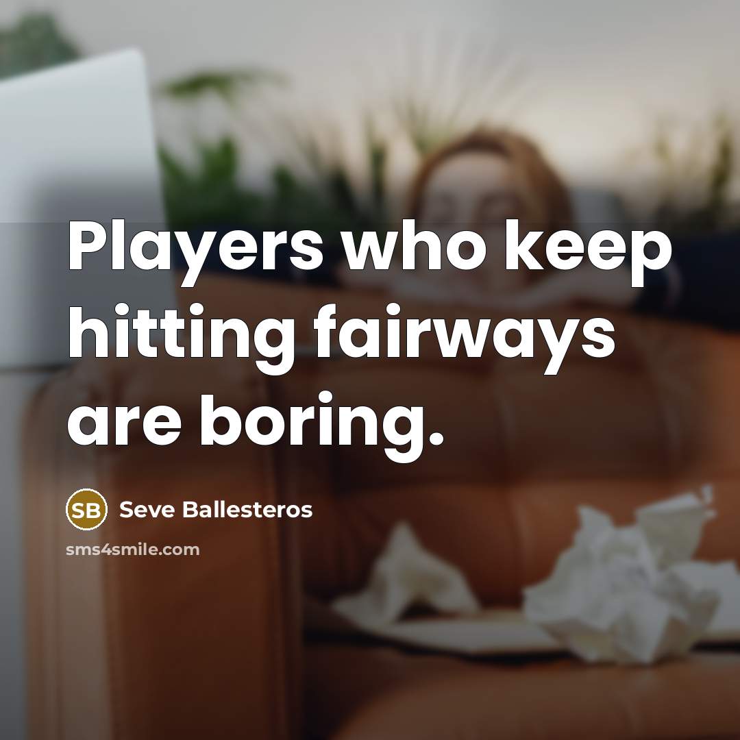 “Players who keep hitting fairways are boring.…” quote by Seve Ballesteros