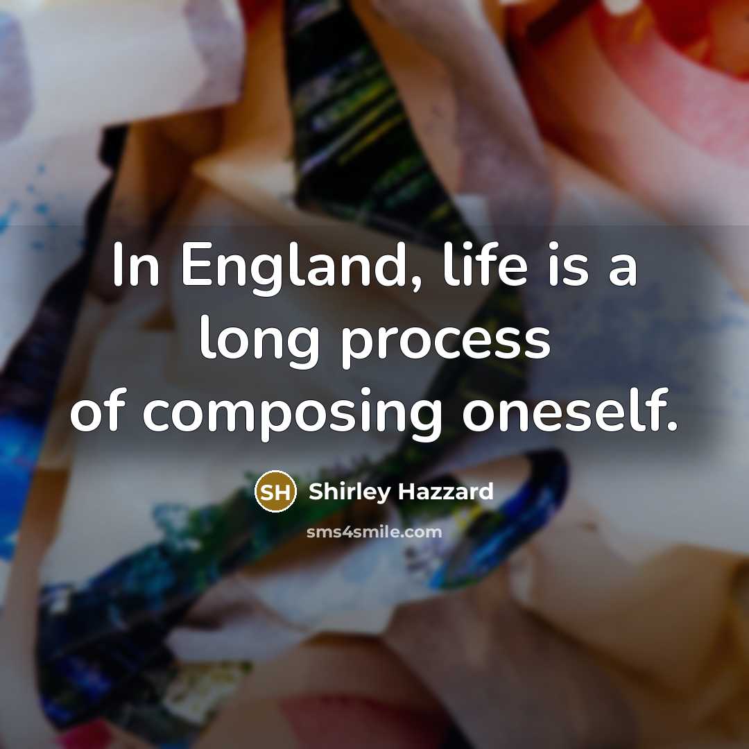“In England, life is a long process of composing oneself.…” quote by Shirley Hazzard