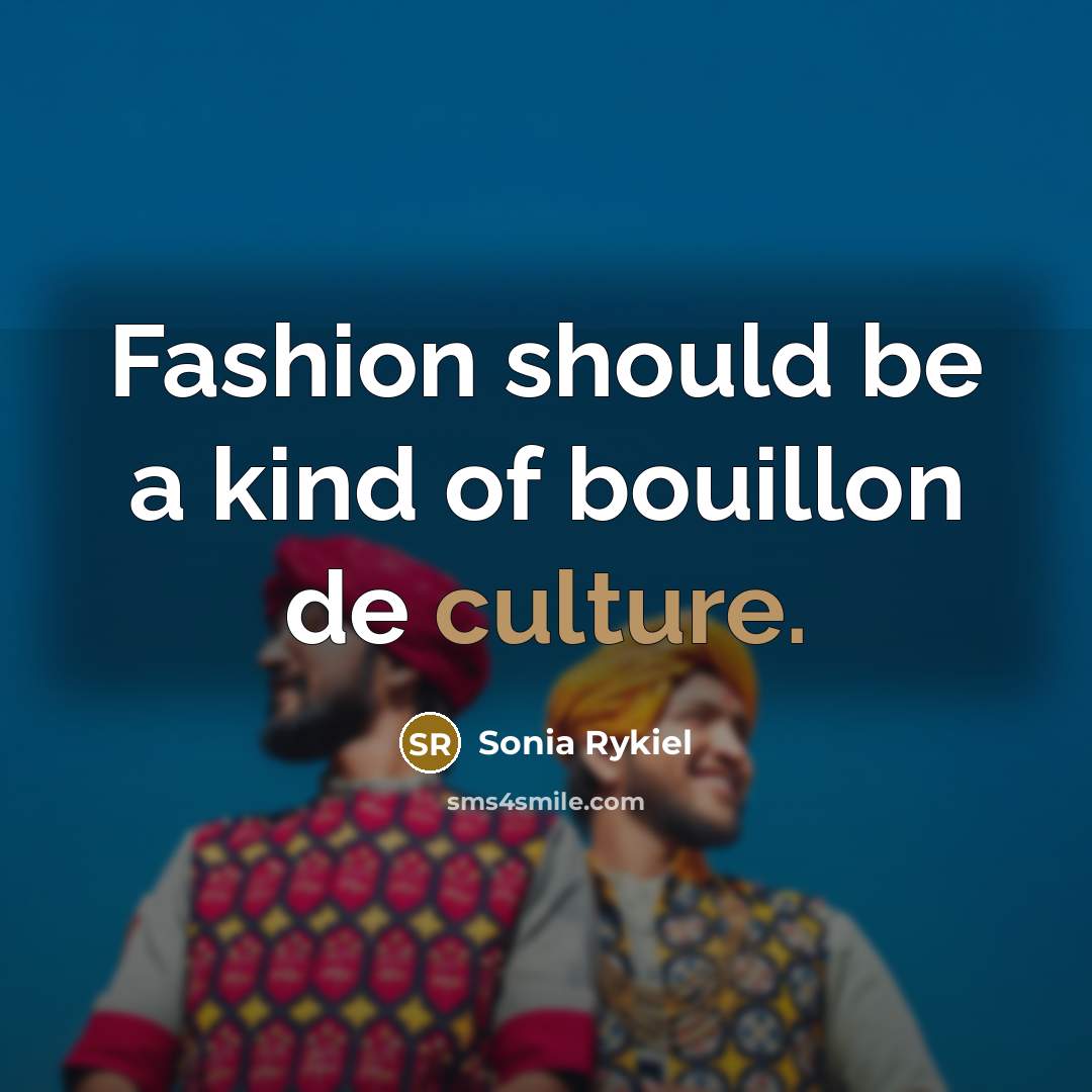 “Fashion should be a kind of bouillon de culture.…” quote by Sonia Rykiel